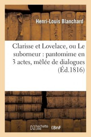 Carte Clarisse Et Lovelace, Ou Le Suborneur: Pantomime En 3 Actes, Melee de Dialogues Louishard Henri-Blanc