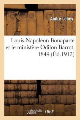 Buch Louis-Napoleon Bonaparte Et Le Ministere Odilon Barrot, 1849 Lebey-A