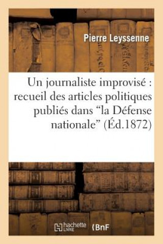 Книга Un Journaliste Improvise Recueil Des Articles Politiques Publies Dans 'la Defense Nationale' Leyssenne-P