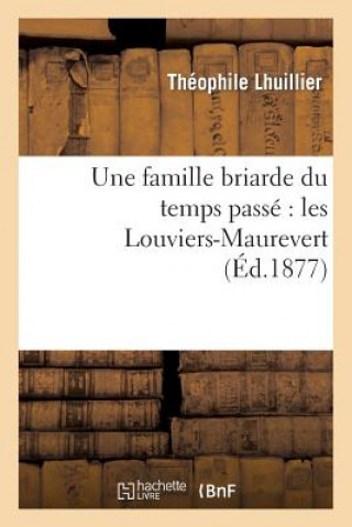 Libro Une Famille Briarde Du Temps Passe Les Louviers-Maurevert Theophile Lhuillier