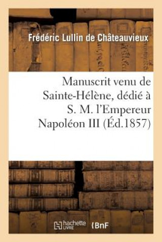 Buch Manuscrit Venu de Sainte-Helene, Dedie A S. M. l'Empereur Napoleon III Lullin De Chateauvieux-F