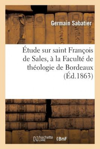 Kniha Etude Sur Saint Francois de Sales, A La Faculte de Theologie de Bordeaux. Lu A La Seance de Sabatier-G