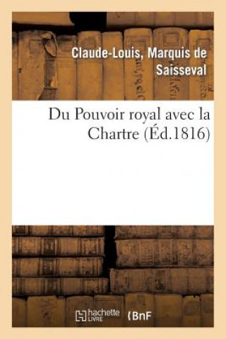 Kniha Du Pouvoir Royal Avec La Charte, Ou Reponse A Trois Chapitres de l'Ouvrage de M. Le Vte De Saisseval-C-L