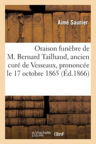 Knjiga Oraison Funebre de M. Bernard Tailhaud, Ancien Cure de Vesseaux, Prononcee Le 17 Octobre 1865 Saunier-A