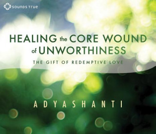 Zvok Healing the Core Wound of Unworthiness Adyashanti