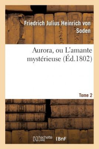 Könyv Aurora, Ou l'Amante Mysterieuse. Tome 2 Von Soden-F