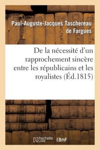 Kniha de la Necessite d'Un Rapprochement Sincere Et Reciproque Entre Les Republicains Et Les Royalistes Taschereau De Fargues-P