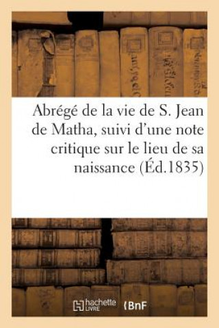 Книга Abrege de la Vie de S. Jean de Matha, Suivi d'Une Note Critique Sur Le Lieu de Sa Naissance Sans Auteur