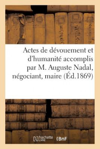 Könyv Actes de Devouement Et d'Humanite Accomplis Par M. Auguste Nadal, Negociant Sans Auteur