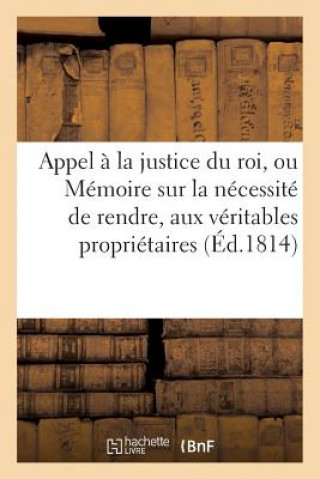 Книга Appel A La Justice Du Roi, Ou Memoire Sur La Necessite de Rendre, Aux Veritables Proprietaires Sans Auteur