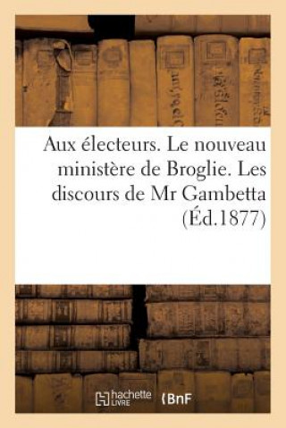 Könyv Aux Electeurs. Le Nouveau Ministere de Broglie. Les Discours de MR Gambetta. Les Manifestes Sans Auteur