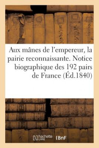 Book Aux Manes de l'Empereur, La Pairie Reconnaissante. Notice Biographique Des 192 Pairs de France Sans Auteur