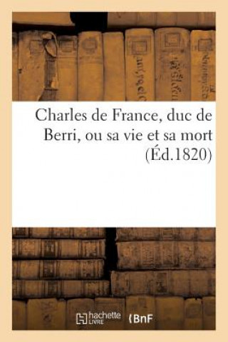 Kniha Charles de France, Duc de Berri, Ou Sa Vie Et Sa Mort Sans Auteur