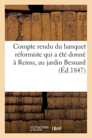 Könyv Compte Rendu Du Banquet Reformiste Qui a Ete Donne A Reims, Au Jardin Besnard, Le Mardi 31 Aout 1847 Sans Auteur