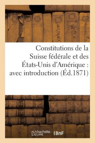 Buch Constitutions de la Suisse Federale Et Des Etats-Unis d'Amerique: Avec Introduction Sans Auteur