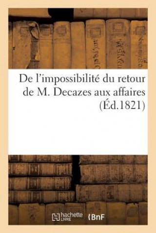 Knjiga de l'Impossibilite Du Retour de M. Decazes Aux Affaires Sans Auteur