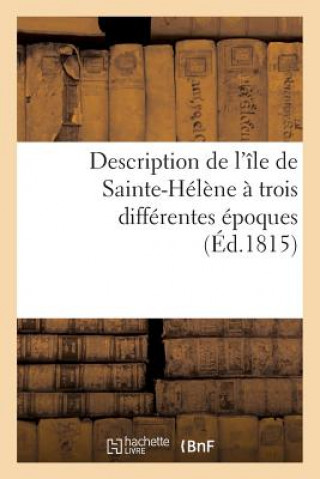 Carte Description de l'Ile de Sainte-Helene A Trois Differentes Epoques Sans Auteur