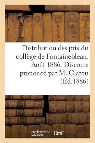 Книга Distribution Des Prix Du College de Fontainebleau. Aout 1886. Discours Prononce Par M. Clarou Sans Auteur