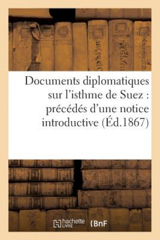 Könyv Documents Diplomatiques Sur l'Isthme de Suez: Precedes d'Une Notice Introductive Sans Auteur