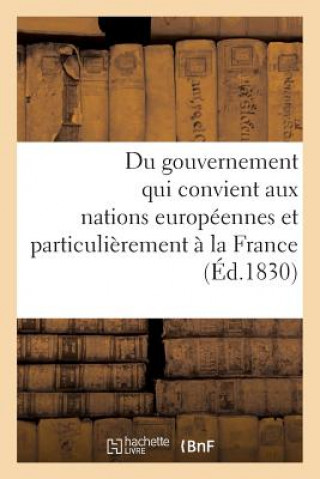 Könyv Du Gouvernement Qui Convient Aux Nations Europeennes Et Particulierement A La France Sans Auteur
