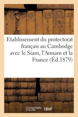 Książka Etablissement Du Protectorat Francais Au Cambodge Avec Le Siam, l'Annam Et La France Sans Auteur