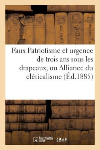Kniha Faux Patriotisme Et Urgence de Trois ANS Sous Les Drapeaux, Ou Alliance Du Clericalisme Sans Auteur