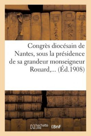 Książka Congres Diocesain de Nantes, Sous La Presidence de Sa Grandeur Monseigneur Rouard, ... Eglise Catholique