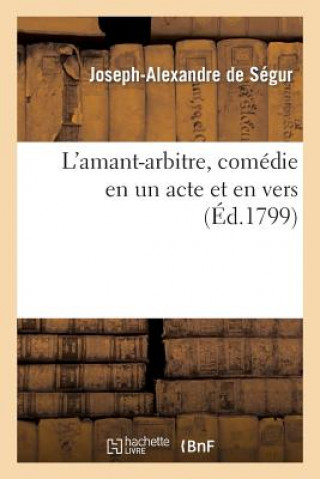 Buch L'Amant-Arbitre, Comedie En Un Acte Et En Vers Joseph-Alexandre De Segur