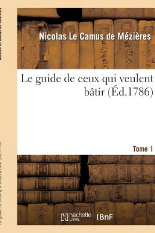 Carte Le Guide de Ceux Qui Veulent Batir. Tome 1 Nicolas Le Camus De Mezieres