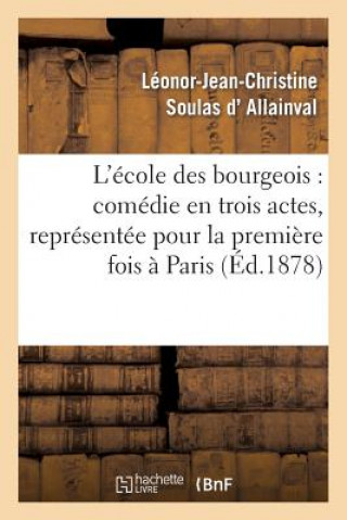 Könyv L'Ecole Des Bourgeois: Comedie En Trois Actes, Representee Pour La Premiere Fois A Paris, En 1728 D Allainval-L-J-C