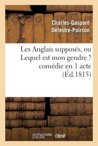 Kniha Les Anglais Supposes, Ou Lequel Est Mon Gendre ? Comedie En 1 Acte Charles-Gaspard Delestre-Poirson