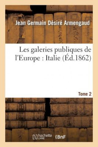 Carte Les Galeries Publiques de l'Europe: Italie. Tome 2 Jean Germain Desire Armengaud