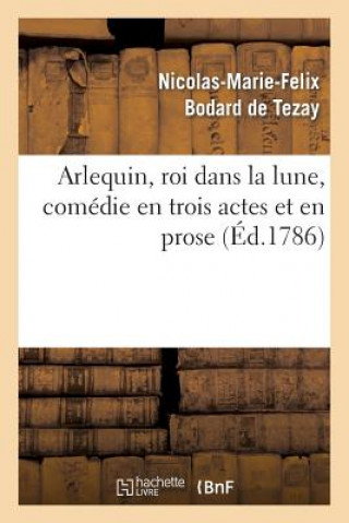 Carte Arlequin, Roi Dans La Lune, Comedie En Trois Actes Et En Prose Nicolas-Marie-Felix Bodard De Tezay