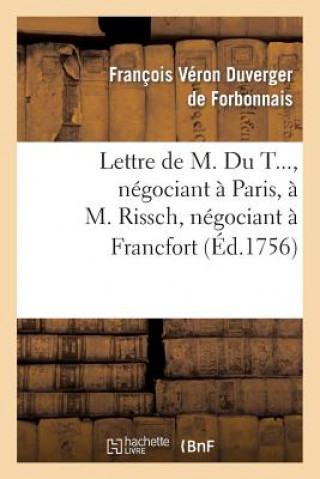 Kniha Lettre de M. Du T..., Negociant A Paris, A M. Rissch, Negociant A Francfort, Sur Les Ouvrages Francois Forbonnais De Veron Duverger