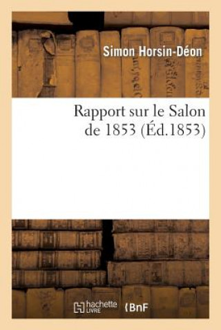 Knjiga Rapport Sur Le Salon de 1853: Lu Le 19 Juin A l'Assemblee Generale Annuelle de la Societe Libre Simon Horsin-Deon