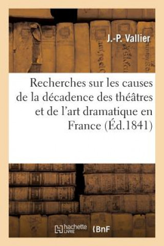 Livre Recherches Sur Les Causes de la Decadence Des Theatres Et de l'Art Dramatique En France J P Vallier