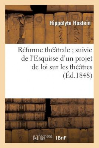 Carte Reforme Theatrale Suivie de l'Esquisse d'Un Projet de Loi Sur Les Theatres Hippolyte Hostein