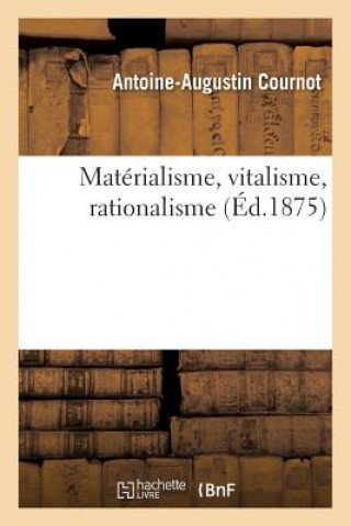 Kniha Materialisme, Vitalisme, Rationalisme. Etudes Sur l'Emploi Des Donnees de la Science En Philosophie Antoine Augustin Cournot