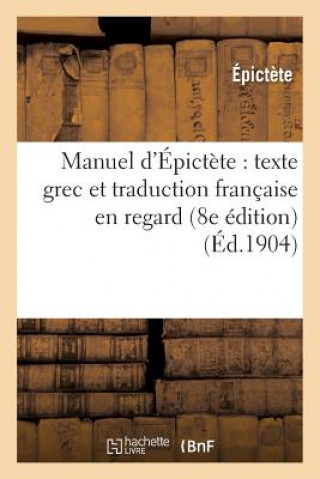 Kniha Manuel d'Epictete: Texte Grec Et Traduction Francaise En Regard (8e Edition) Epictete