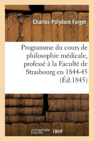 Kniha Programme Du Cours de Philosophie Medicale, Professe A La Faculte de Strasbourg En 1844-45 Charles-Polydore Forget