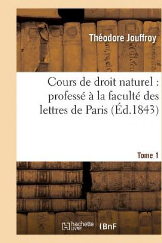 Książka Cours de Droit Naturel: Professe A La Faculte Des Lettres de Paris. T. 1 Theodore Jouffroy