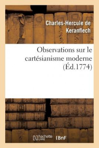 Carte Observations Sur Le Cartesianisme Moderne, Pour Servir d'Eclaircissement Au Livre Charles-Hercule De Keranflech