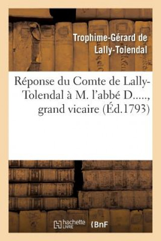 Carte Reponse Du Cte de Lally-Tolendal A M. l'Abbe D....., Grand Vicaire, Auteur de l'Ecrit Intitule Trophime Gerard De Lally Tolendal