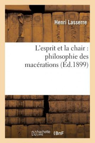 Carte L'Esprit Et La Chair: Philosophie Des Macerations Henri Lasserre