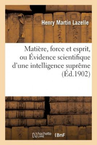 Carte Matiere, Force Et Esprit, Ou Evidence Scientifique d'Une Intelligence Supreme Henry Martin Lazelle