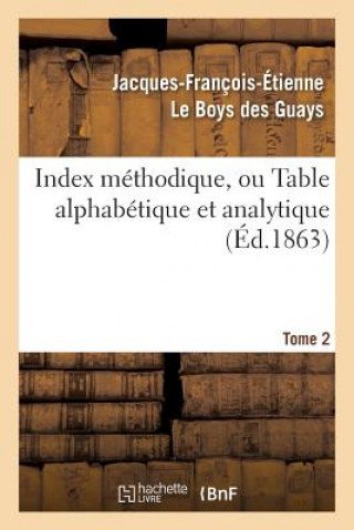 Livre Index Methodique, Ou Table Alphabetique. Tome 2 Jacques-Francois-Etienne Le Boys Des Guays