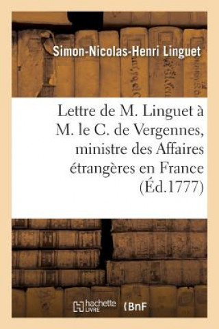 Carte Lettre de M. Linguet A M. Le C. de Vergennes, Ministre Des Affaires Etrangeres En France Simon-Nicolas-Henri Linguet