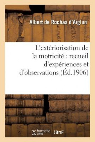 Kniha L'Exteriorisation de la Motricite Recueil d'Experiences Et d'Observations (4e Ed. Mise A Jour) Albert De Rochas D'Aiglun