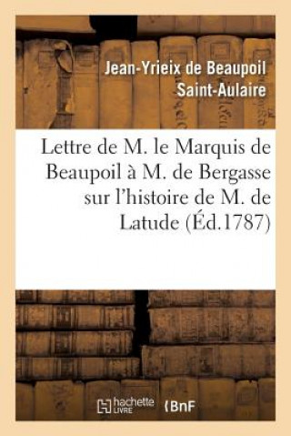 Kniha Lettre de M. Le Marquis de Beaupoil A M. de Bergasse Sur l'Histoire de M. de Latude Jean-Yrieix De Beaupoil Saint-Aulaire