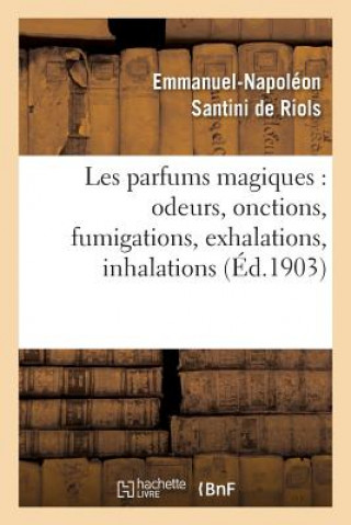 Buch Les Parfums Magiques: Odeurs, Onctions, Fumigations, Exhalations, Inhalations Emmanuel-Napoleon Santini De Riols